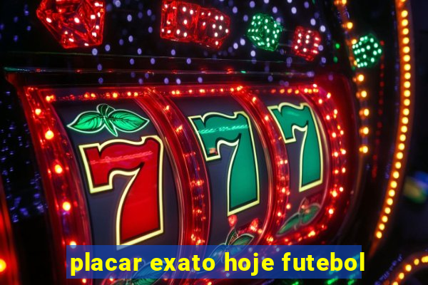 placar exato hoje futebol